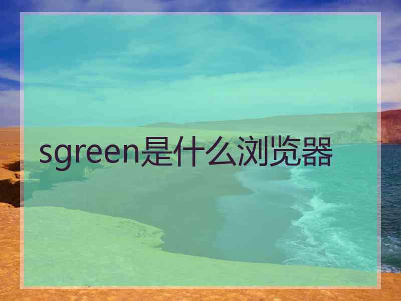 sgreen是什么浏览器