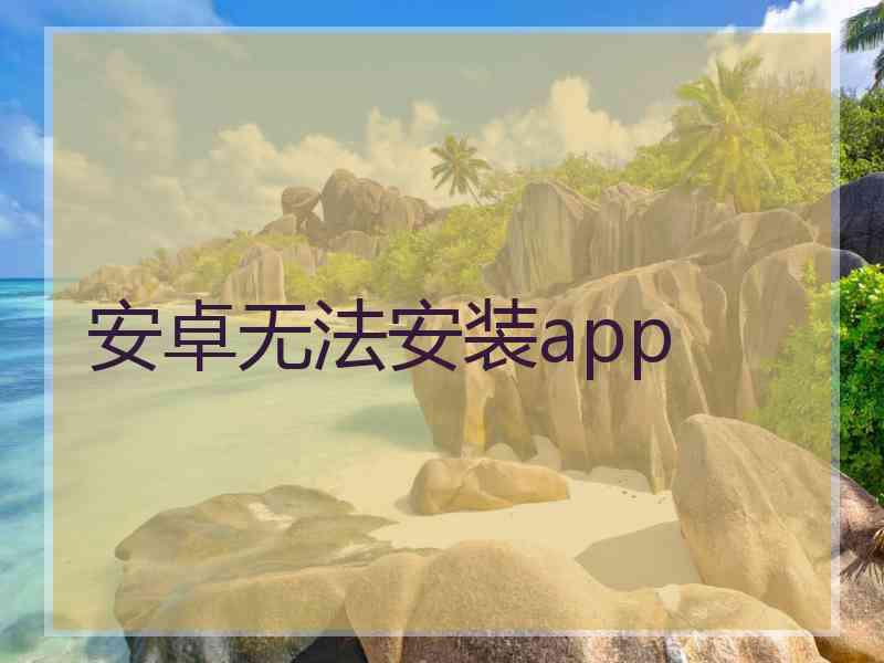 安卓无法安装app
