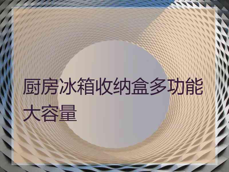 厨房冰箱收纳盒多功能大容量
