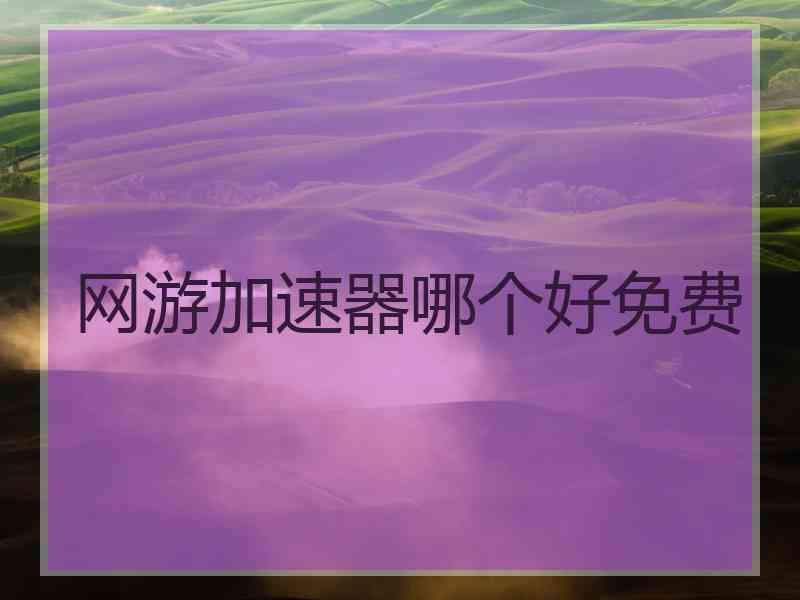 网游加速器哪个好免费