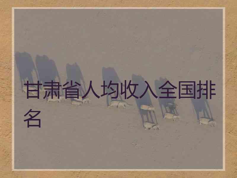 甘肃省人均收入全国排名