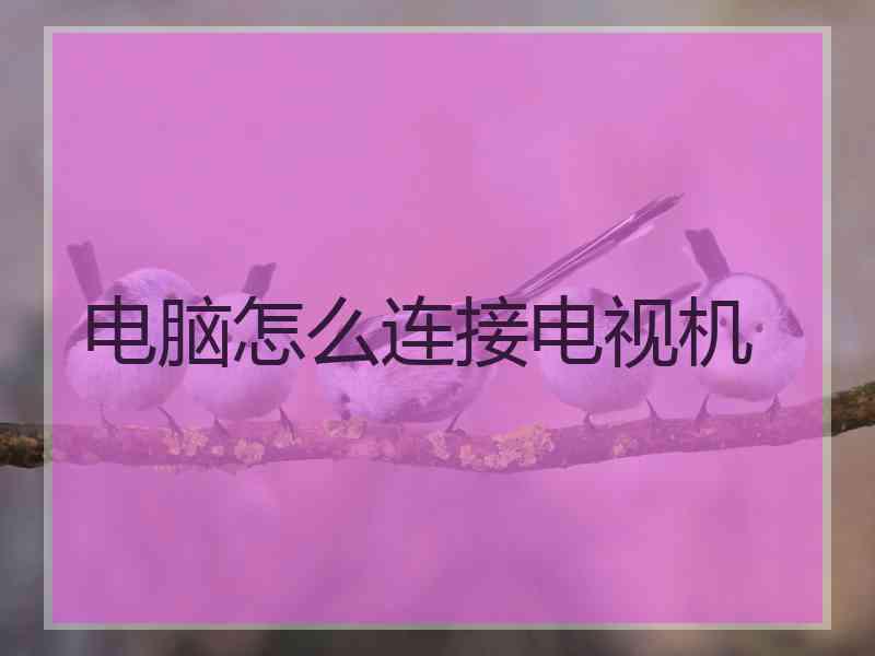 电脑怎么连接电视机