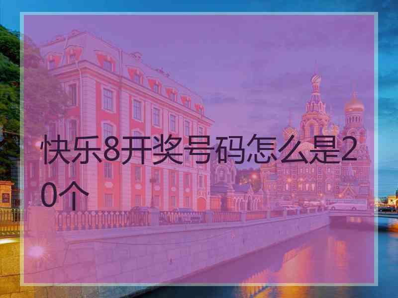 快乐8开奖号码怎么是20个